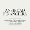 Ansiedad Financiera: organiza ingresos variables y recupera el control de tu dinero.